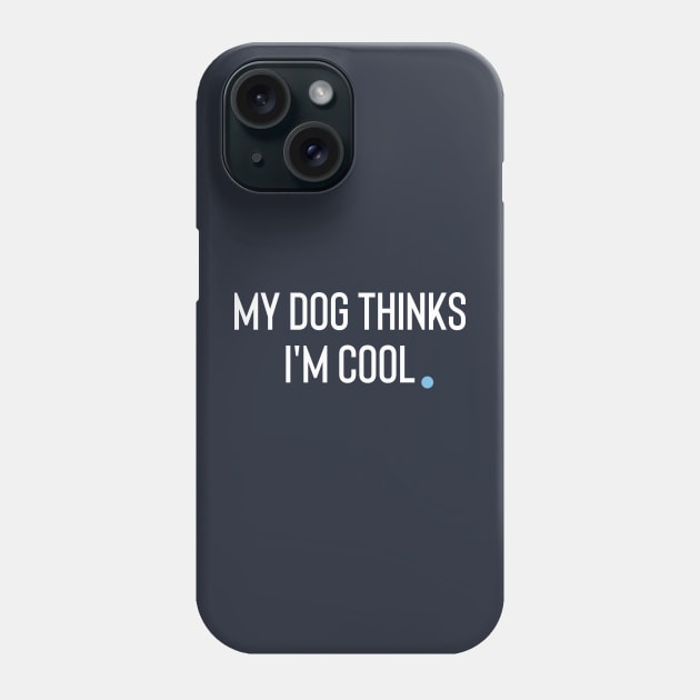 My Dog Thinks I'm Cool Phone Case by Claracanvas