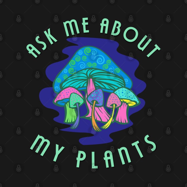 Ask Me About My Plants Psychedelic Mushroom Design by Midlife50
