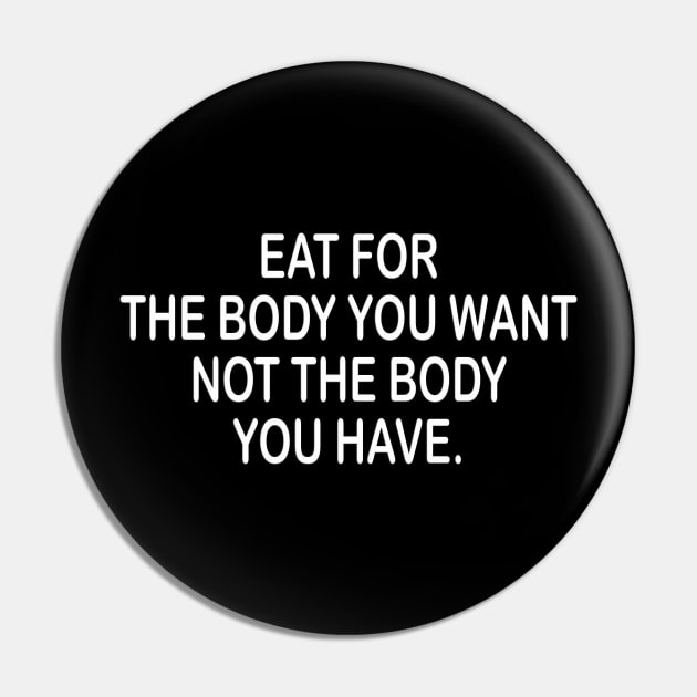 Eat for the body you want inspirational t-shirt idea Pin by MotivationTshirt