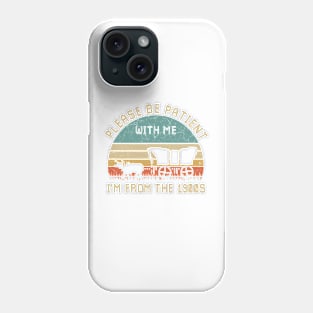 Please Be Patient with Me I'm from the 1900s Phone Case