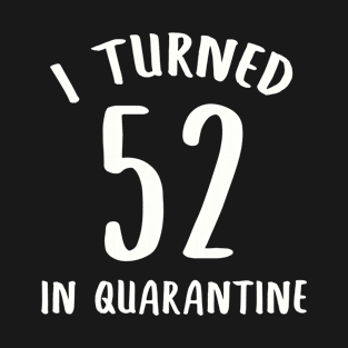 I Turned 52 In Quarantine T-Shirt