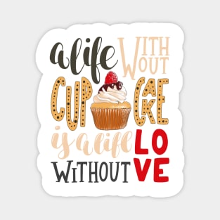 A LIFE WITHOUT CUPCAKE IS LIFE WITHOUT LOVE Magnet