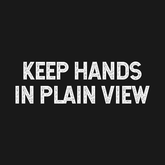 Keep Hands In Plain View Funny Saying by All-About-Words