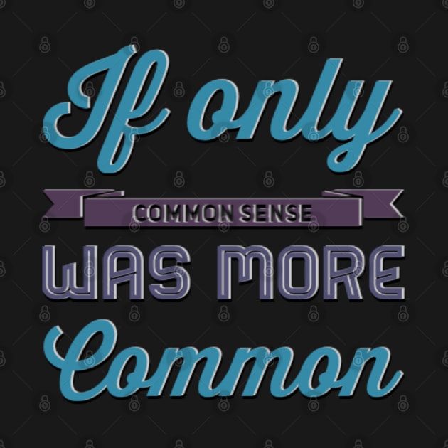 If only Common Sense was more Common funny sayings and quotes by BoogieCreates