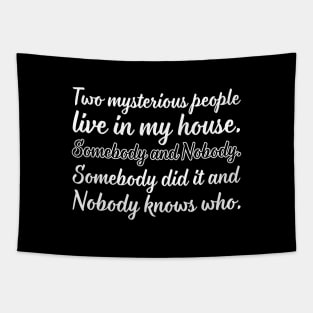 Two mysterious people live in my house. Somebody and Nobody. Somebody did it and nobody knows who. Tapestry