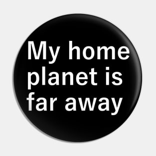 My home planet is far away Pin