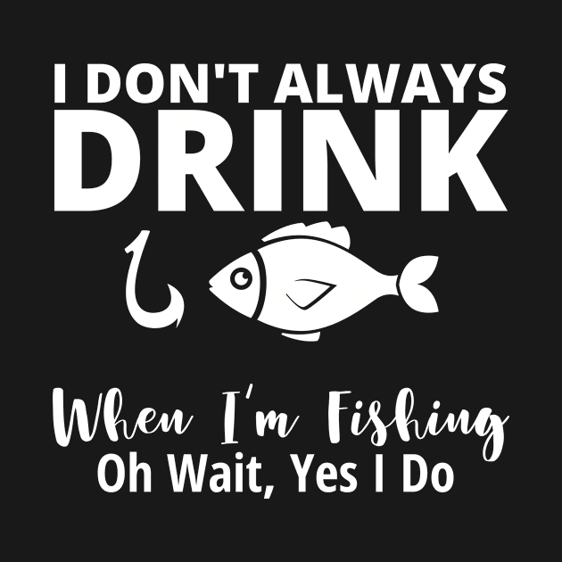 I DONT ALWAYS DRINK WHEN IM FISHING by BeDesignerWorld