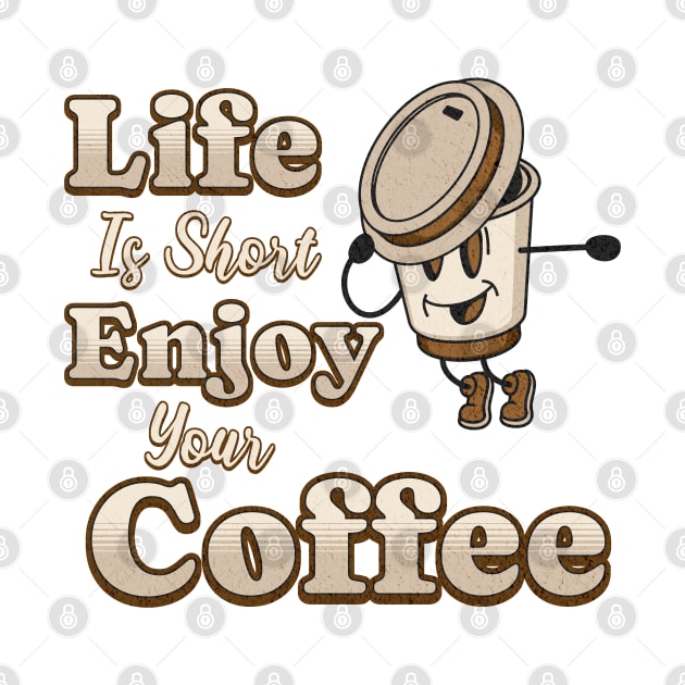 Life Is Short Enjoy Your Coffee Coffee Addict by Odetee