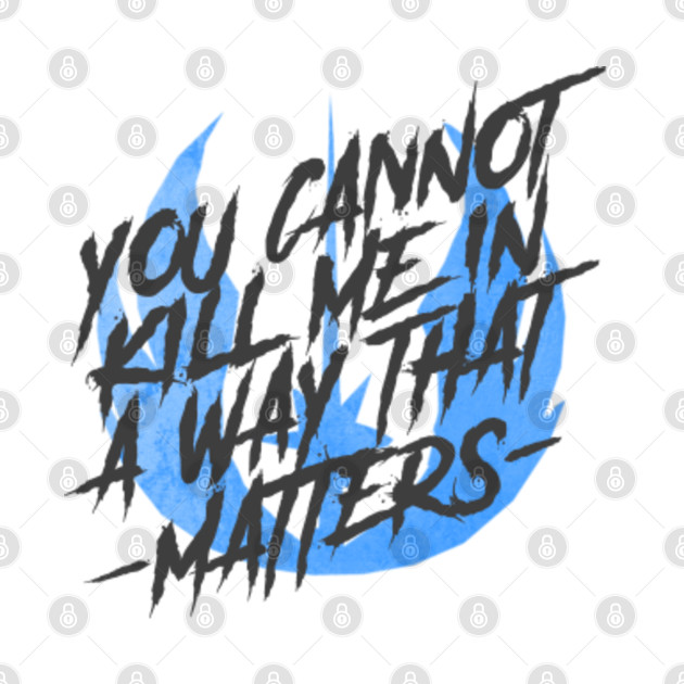 you cannot kill me in a way that matters shirt