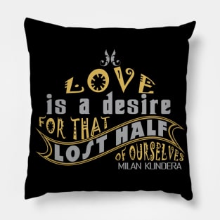 Love is a desire for that lost half of ourselves quote milan kundera by chakibium Pillow