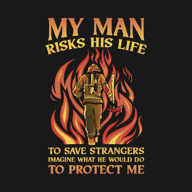 My Man Risks His Life Funny Firefighter Gift by CatRobot