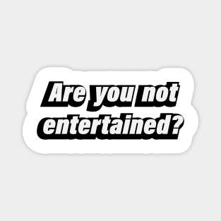 Are you not entertained - Fun quote Magnet