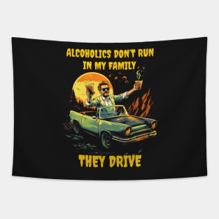 Alcoholics don't run in my family they drive Tapestry