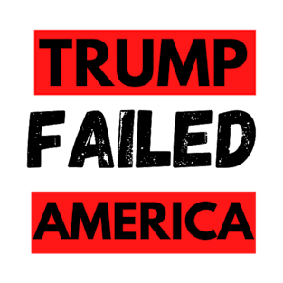 TRUMP FAILED AMERICA AGAIN T-Shirt