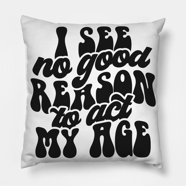 I see no reason to act my age Pillow by CosmicCat