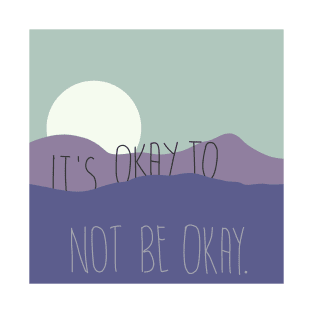 It’s okay to not be okay. T-Shirt