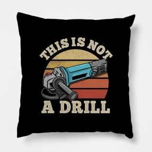 This Is Not A Drill - Handyman Craftsman Gift Pillow