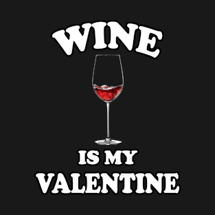 Wine Is My Valentine - Valentines Day  Alcohol Lover T-Shirt