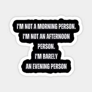 I'm not a morning person. I'm not an afternoon person. I'm barely an evening person Magnet