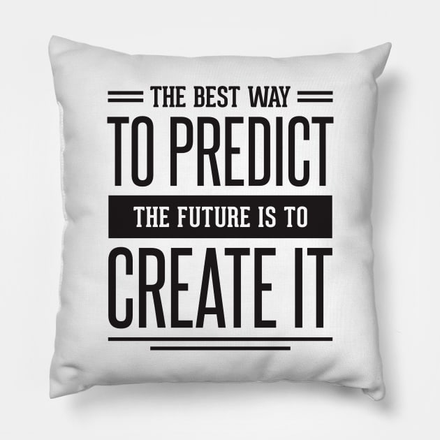 the best way to predict the future is to create it Pillow by TheAwesomeShop