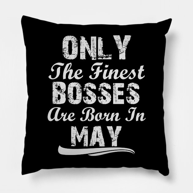 Only The Finest Bosses Are Born In May Pillow by Ericokore