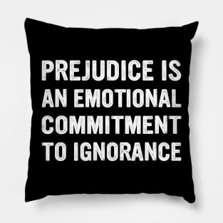 Prejudice Is An Emotional Commitment To Ignorance Quote Pillow
