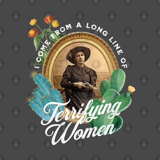 I Come From A Long Line Of Terrifying Women I Come From a Long Line of Terrifying Women - Cowgirl - T-Shirt | TeePublic