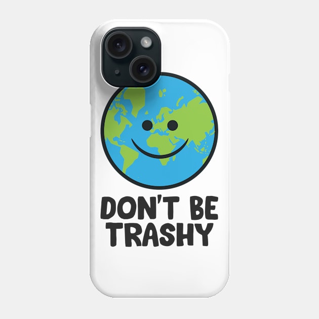 Don't Be Trashy Save The Planet Nature Earth Phone Case by EQDesigns