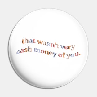 that wasn't very cash money of you Pin