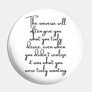 The Universe Will Often Give You What You Truly Desire... Pin