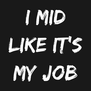 I mid like its my job. Gamer gear. T-Shirt