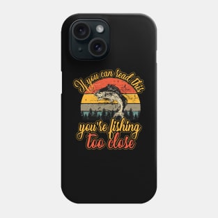 If You Can Read This You're Fishing Too Close Phone Case