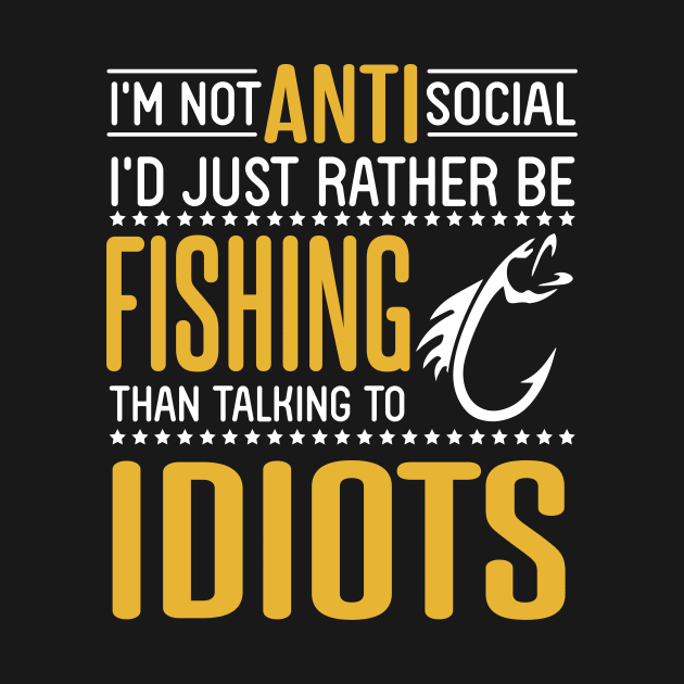 I'm Not Anti Social I'd Just Rather Be Fishing Than Talking To Idiots Father July 4th Day Fisher by bakhanh123