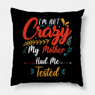 I'M Not Crazy My Mother Had Me Tested Pillow