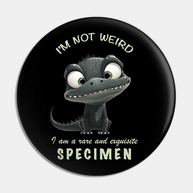 Crocodile I'm Not Weird I'm A Rare and Exquisite Specimen Cute Adorable Funny Quote Pin by Cubebox