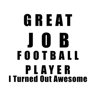 Great Job Football player Funny T-Shirt