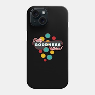 Salty Goodness Bitches | Fun | Expressive | Phone Case