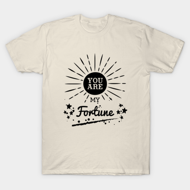 Discover You Are My Fortune - Motivational Tee - You Are My Sunshine - T-Shirt