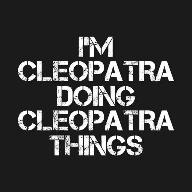 Cleopatra Name T Shirt - Cleopatra Doing Cleopatra Things by Skyrick1