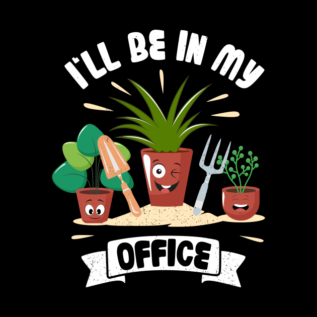 Funny Gardener Pun Plant Lover I'll Be In My Office by jodotodesign