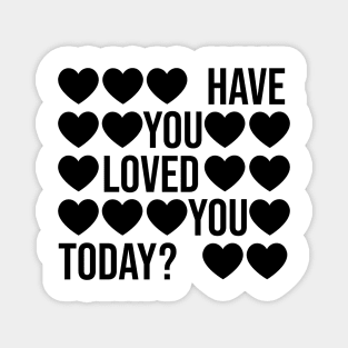 Have You Loved You Today? Magnet