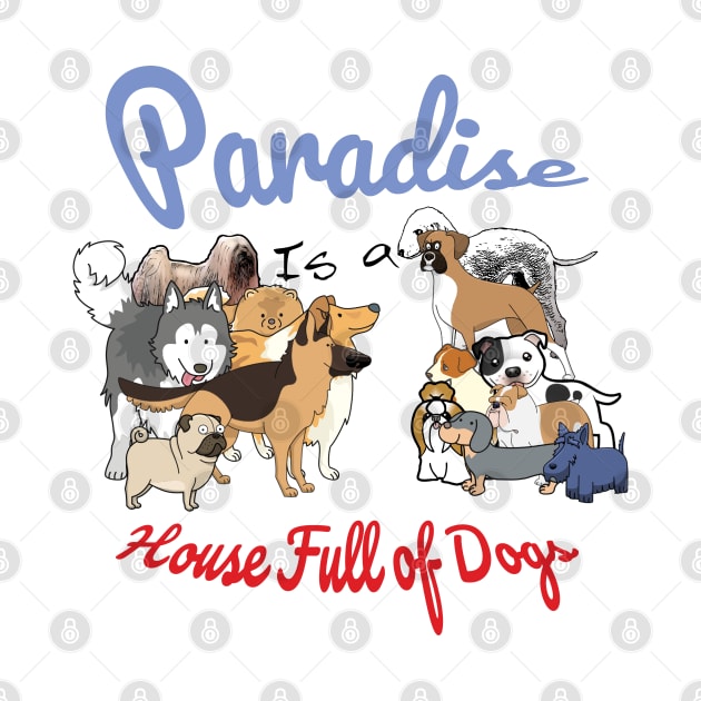 Paradise is a House full of Dogs by tribbledesign