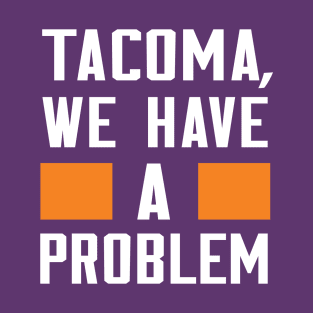 TACOMA - WE HAVE A PROBLEM T-Shirt