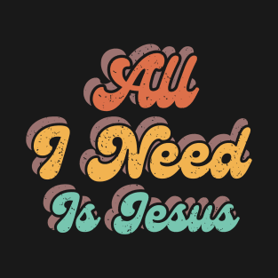 All I Need is Jesus T-Shirt