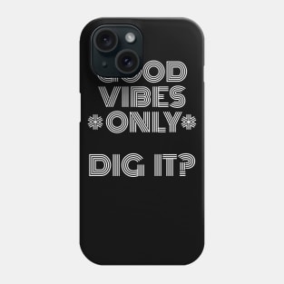 Good Vibes Only, Dig It? White Font Phone Case