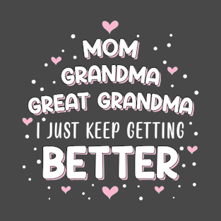 Mom Grandma Great Grandma, I Just Keep Getting Better Funny T-shirts T-Shirt