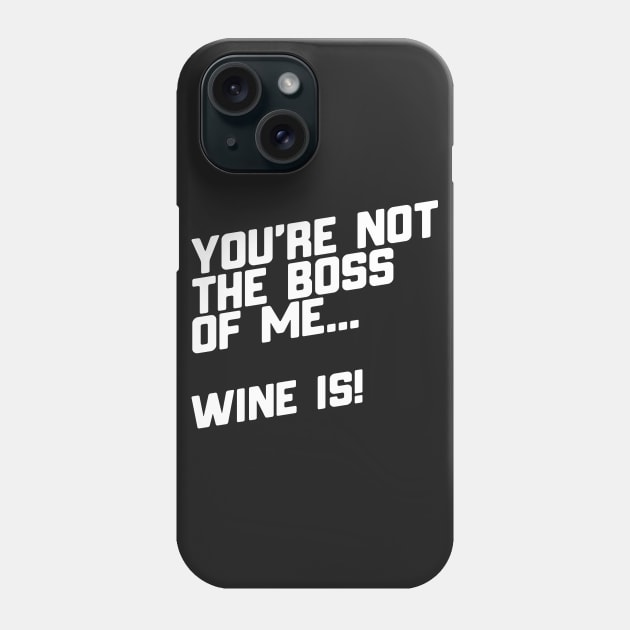 You're Not The Boss Of Me...Wine Is! Phone Case by thingsandthings