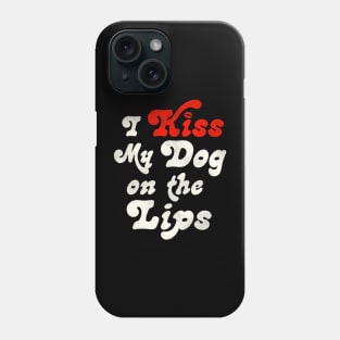 I Kiss My Dog on the Lips Phone Case