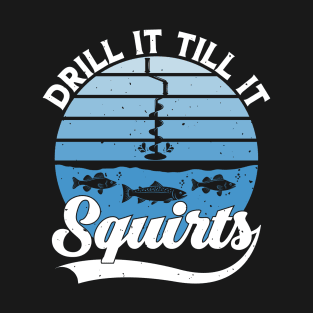 Drill It Till It Squirts Funny Winter Ice Fishing Vintage T-Shirt