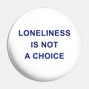 LONELINESS IS NOT A CHOICE Pin